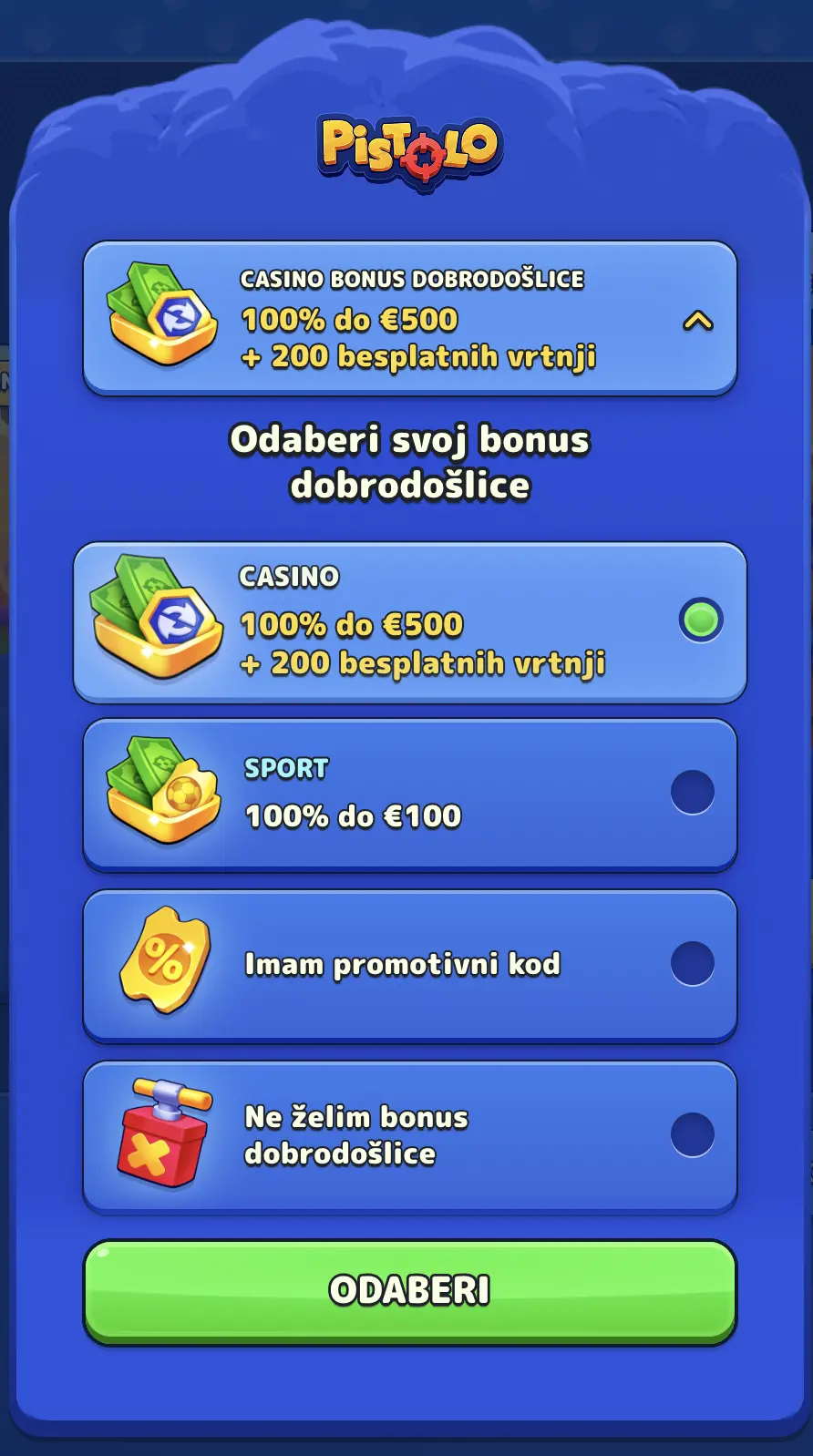 Odaberite bonus dobrodošlice: Casino, Sport, promotivni kod ili bez bonusa Izbor bonusa dobrodošlice – Casino bonus 100% do €500 i 200 besplatnih vrtnji, Sportski bonus 100% do €100, promotivni kod ili bez bonusa